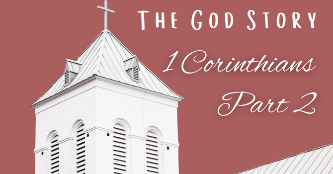 The God Story: 1 Corinthians Part 2
