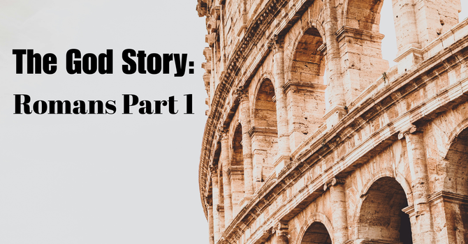 The God Story: Romans Part 1