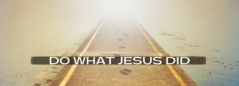 Do What Jesus Did: Pt 2