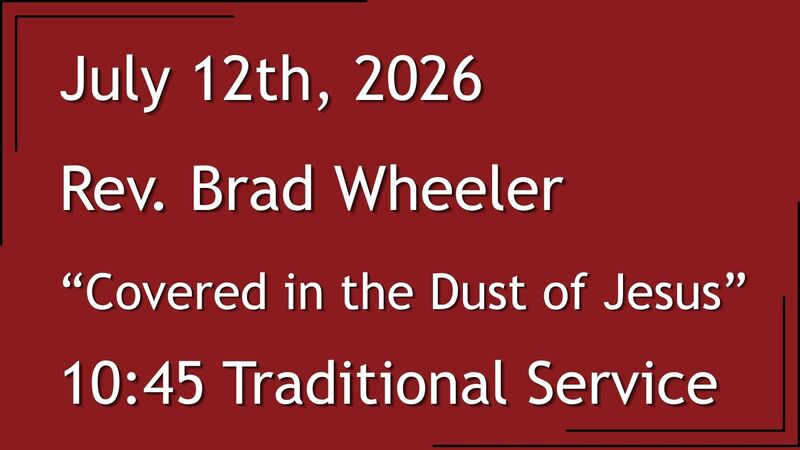  7-12-2026: Covered in the Dust of Jesus - 10:45 Traditional service