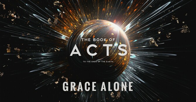 "The Book of Acts: To the Ends of the Earth | Grace Alone"
