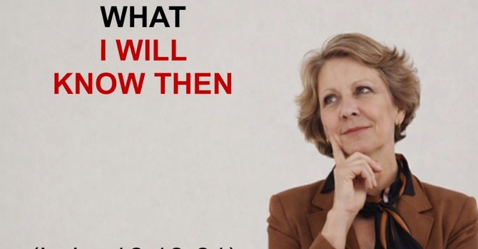 TO KNOW NOW WHAT I WILL KNOW THEN 