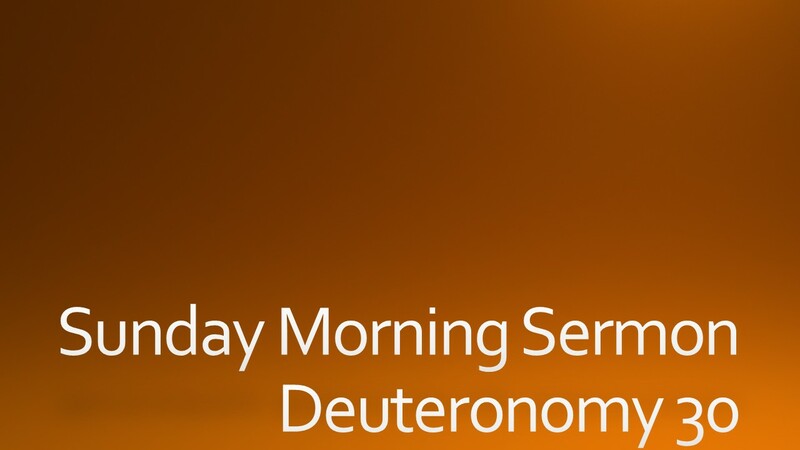 Sunday Morning Sermon - Deuteronomy 30