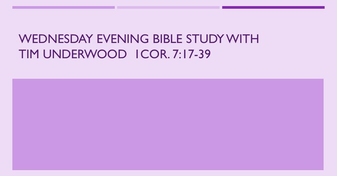 Wednesday Evening Bible Study - 1 Cor. 7:17-39