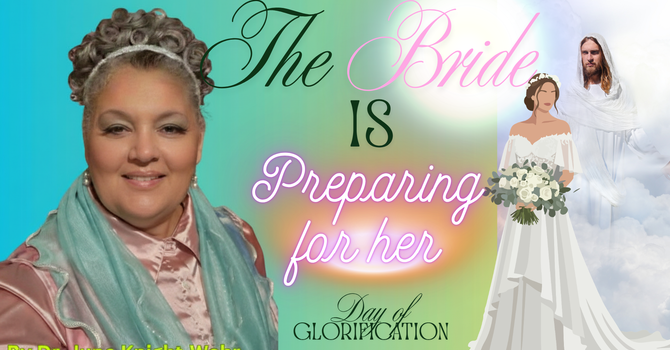 The Bride is Preparing for HER Day of Glorification