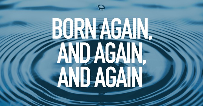Born Again, And Again, And Again...