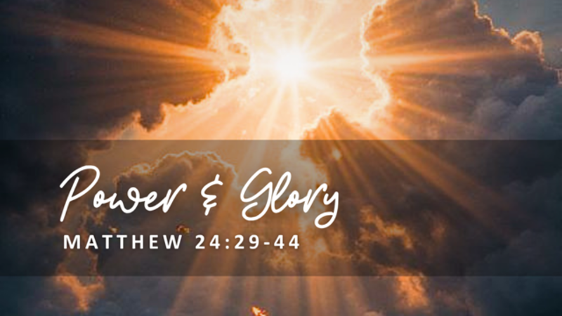 Matthew 24:29-44 - Glory & Power
