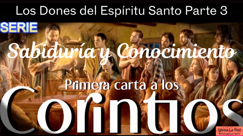  Los Dones del Espíritu Santo Parte 3 Sabiduría y Conocimiento - 1 Corintios 12:7-8