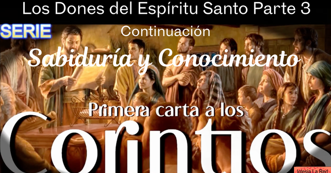 Los Dones del Espíritu Santo Parte 3 Sabiduría y Conocimiento - 1 Corintios 12:7-8 Continuación