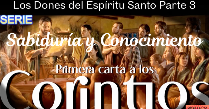  Los Dones del Espíritu Santo Parte 3 Sabiduría y Conocimiento - 1 Corintios 12:7-8