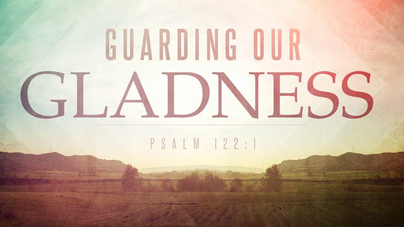 Guarding Our Gladness