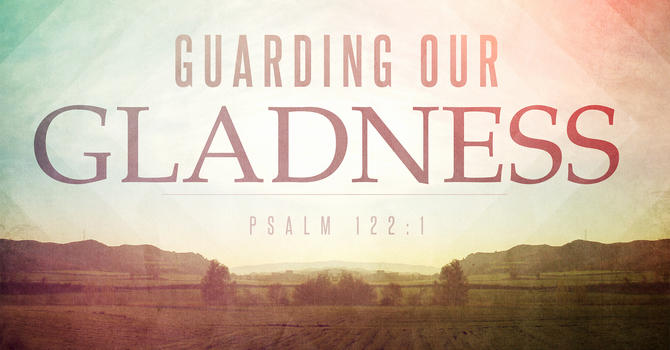 Guarding Our Gladness