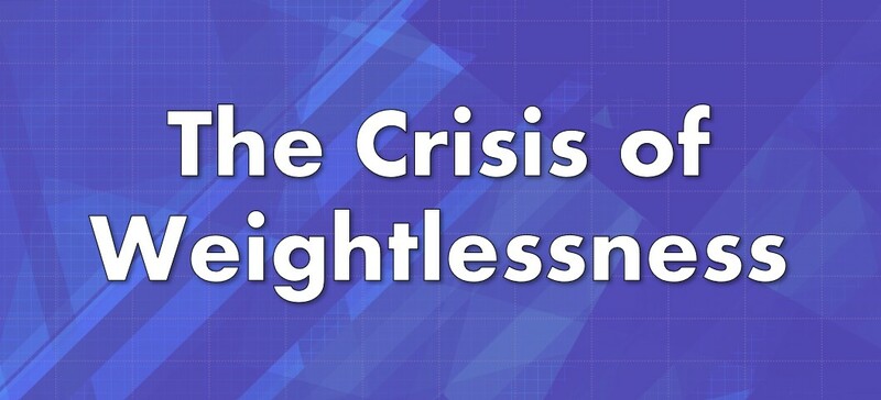 The Crisis of Weightlessness