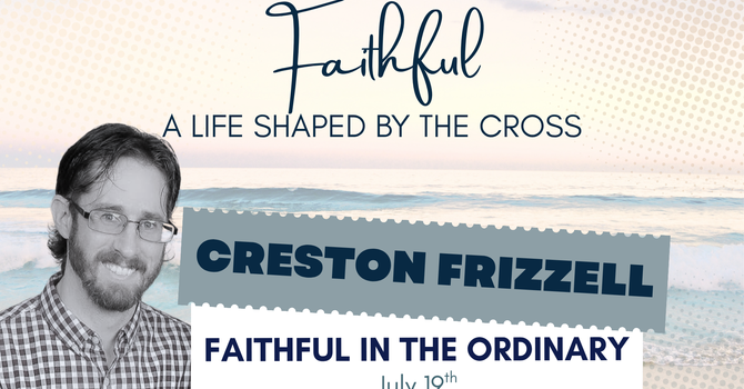 Faithful in the Ordinary (Creston Frizzell)