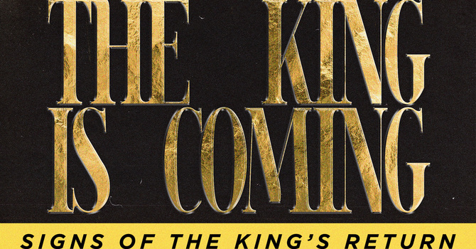 The King Is Coming — Signs of the King's Return