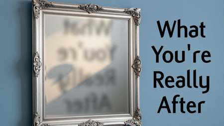 What You're Really After