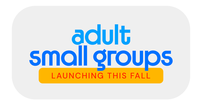 Adult Small Groups coming soon!