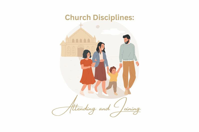 Church Disciplines: Attending and Joining