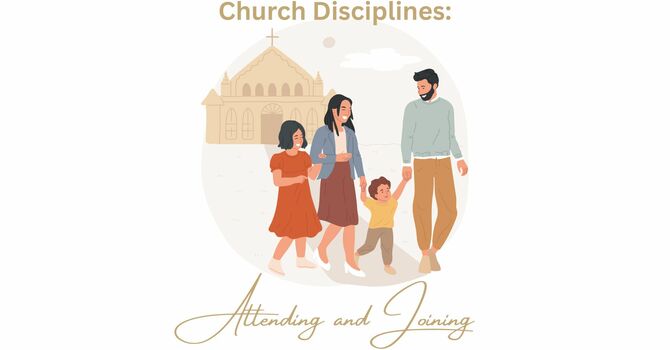 Church Disciplines: Attending and Joining