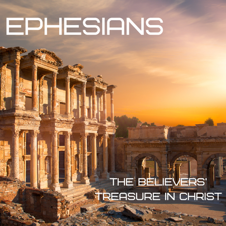 Ephesians | The Believers' Treasure in Christ