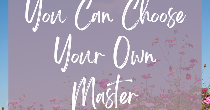 You Can Choose Your Own Master