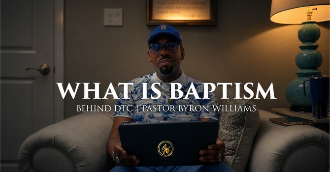 WHAT'S BAPTISM | BEHIND DTC | 7.22.26