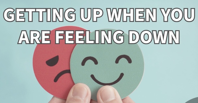 "Getting Up When You Are Feeling Down"