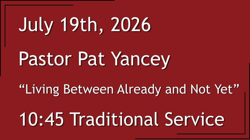 7-19-2026: Living Between Already and Not Yet - 10:45 Traditional service
