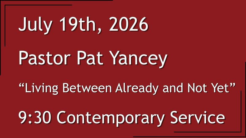 7-19-2026: Living Between Already and Not Yet - 9:30 Contemporary service