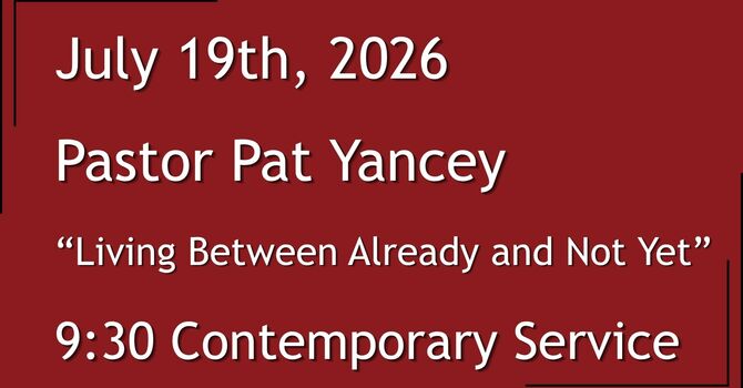 7-19-2026: Living Between Already and Not Yet - 9:30 Contemporary service