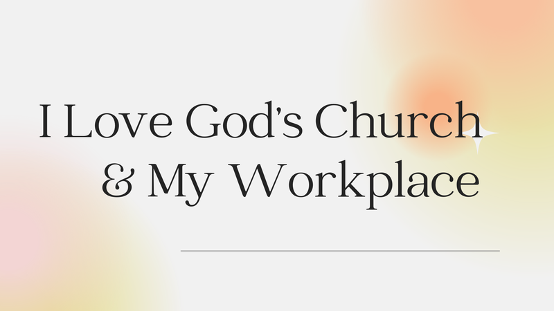 I Love God's Church and My Workplace