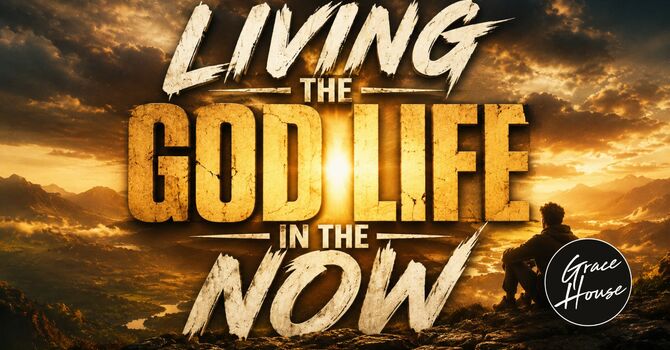 Living the God Life in the Now
