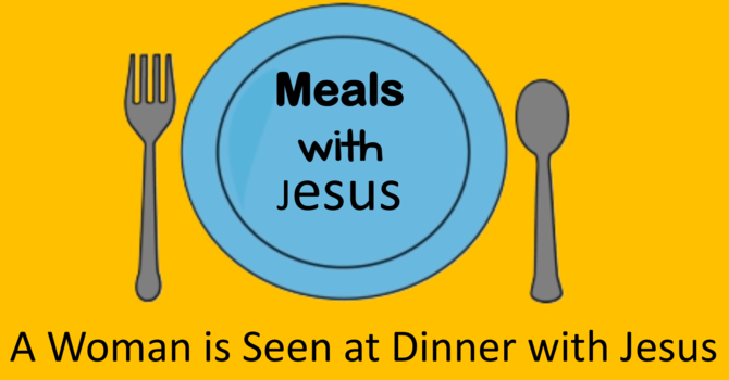 "Meals with Jesus: A Woman is Seen at Dinner with Jesus"