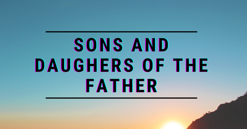 SONS AND DAUGHERS OF THE FATHER
