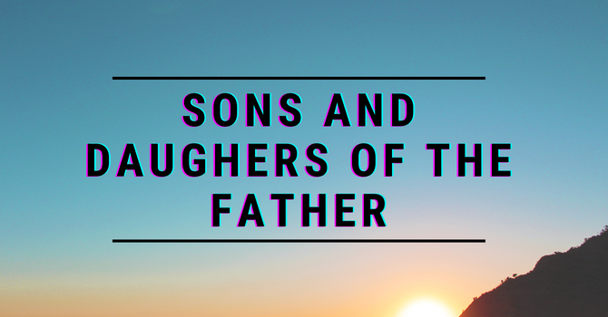 SONS AND DAUGHERS OF THE FATHER
