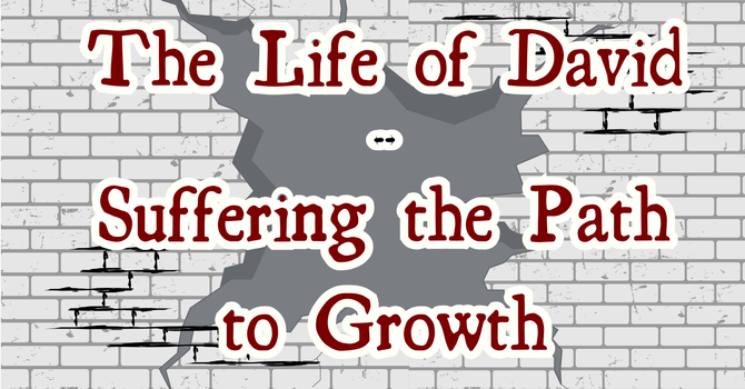 The Life of David // Suffering the Path to Growth