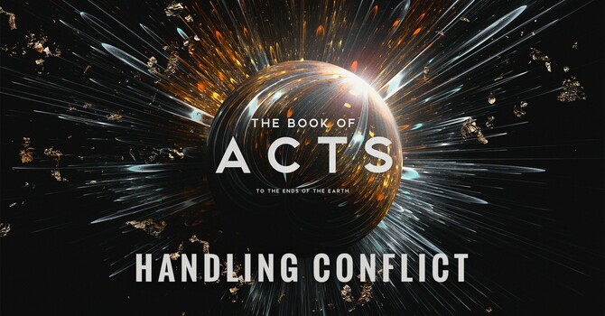 "The Book of Acts: To the Ends of the Earth | Handling Conflict"