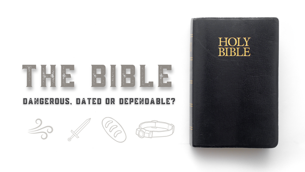 The Bible: Dangerous, Dated or Dependable?