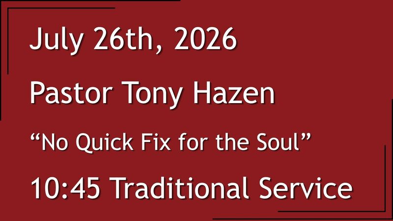 7-26-2026: No Quick Fix for the Soul - 10:45 Traditional service
