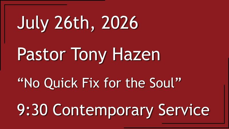  7-26-2026: No Quick Fix for the Soul - 9:30 Contemporary service