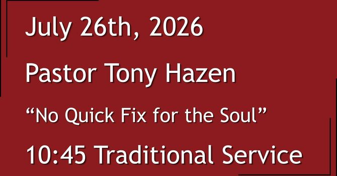 7-26-2026: No Quick Fix for the Soul - 10:45 Traditional service