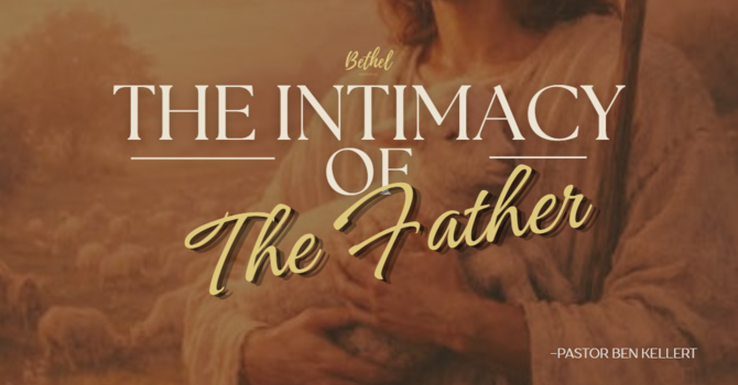 "The Intimacy of the Father" | Pastor Ben Kellert image