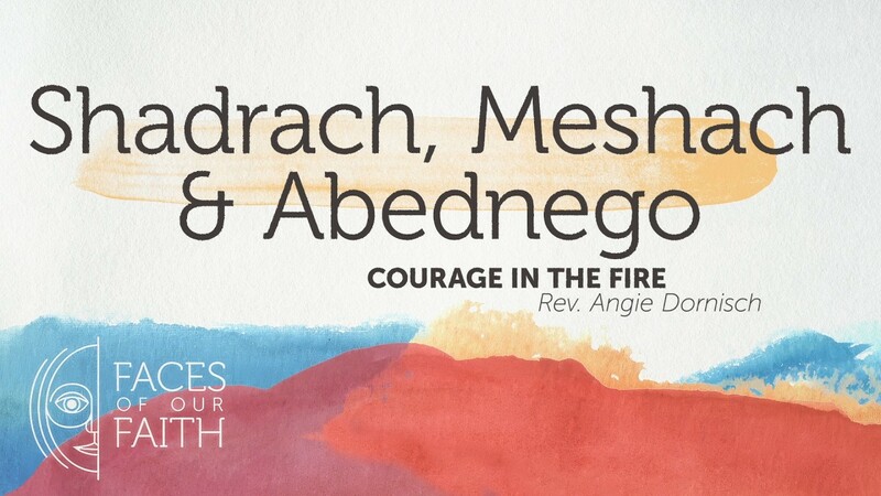 Shadrach, Meshach, & Abednego: Courage in the Fire