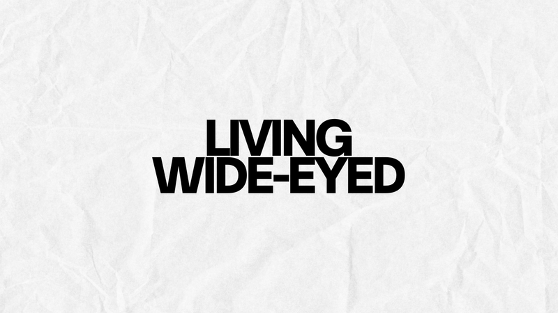 Living Wide-Eyed