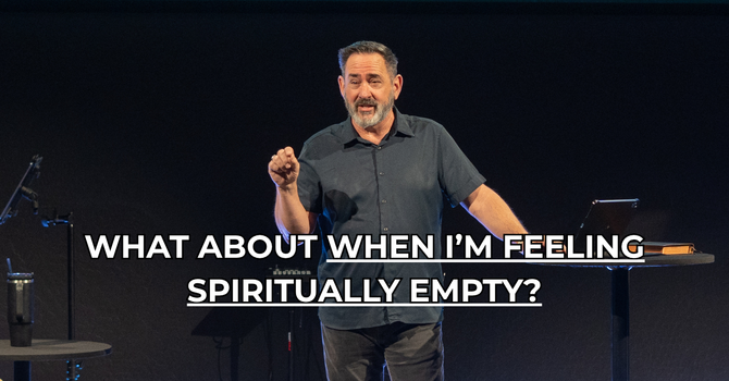 What About When I'm Feeling Spiritually Empty?