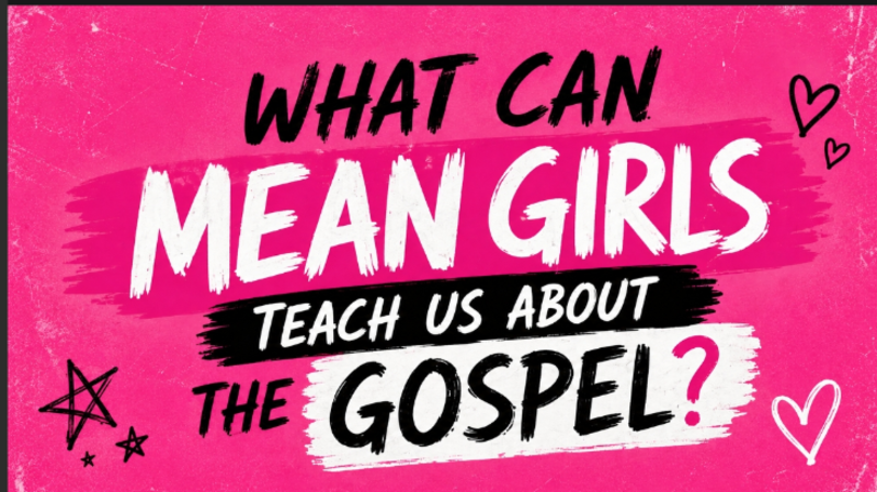 What can Mean Girls teach us about the Gospel?