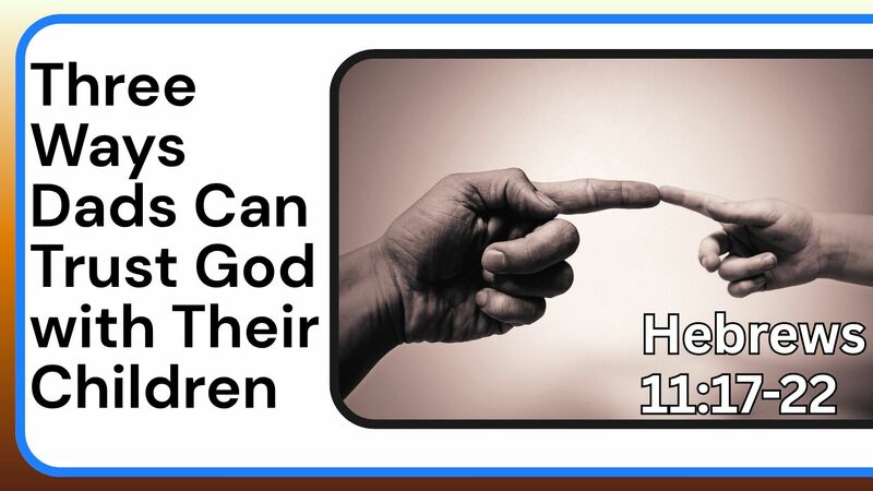 Trusting God with Their Future. Father's Day, 2026