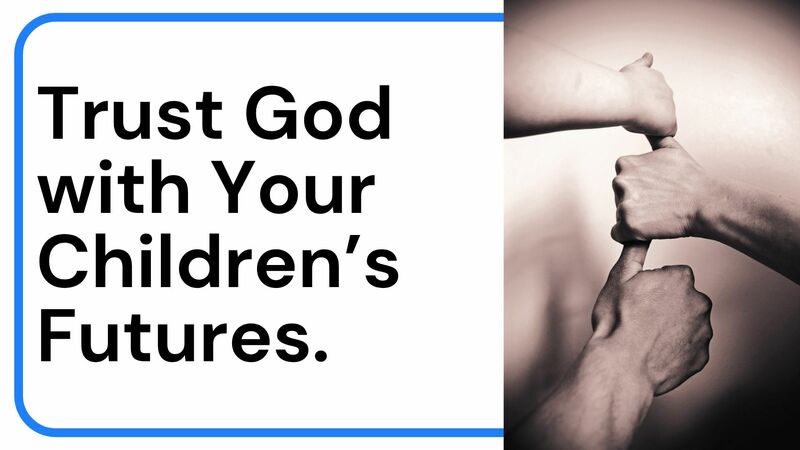 Trusting God with Their Future. Father's Day, 2026