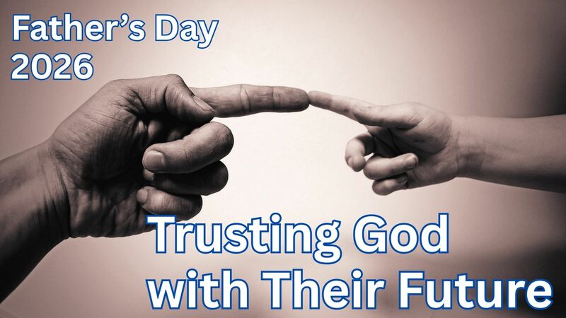 Trusting God with Their Future. Father's Day, 2026