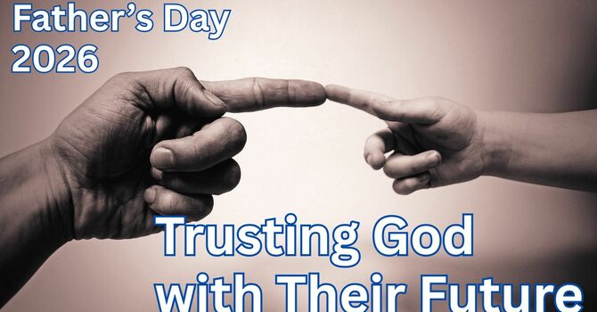 Trusting God with Their Future. Father's Day, 2026